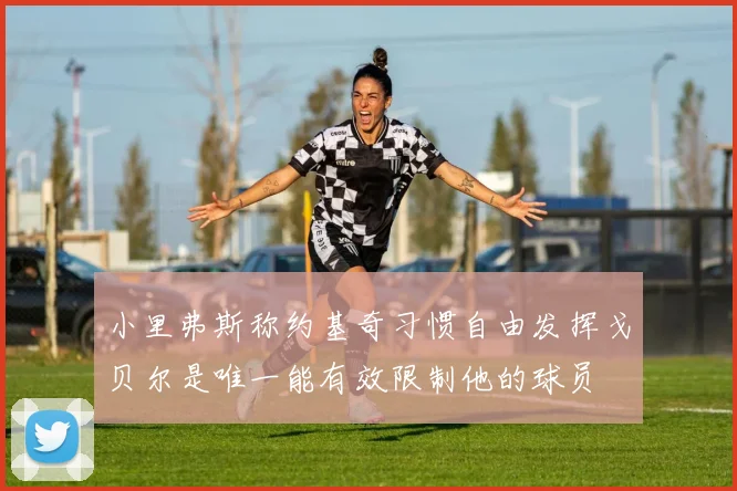 小里弗斯称约基奇习惯自由发挥戈贝尔是唯一能有效限制他的球员