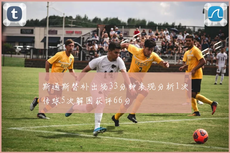 斯通斯替补出场33分钟表现分析1次传球5次解围获评66分